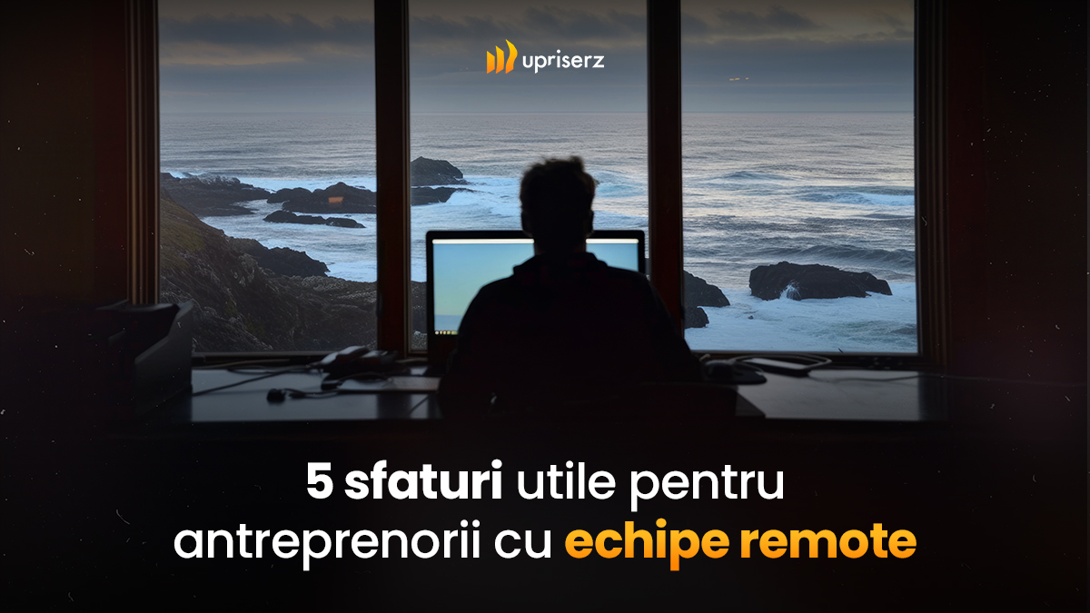 5 sfaturi utile pentru antreprenorii cu echipe remote